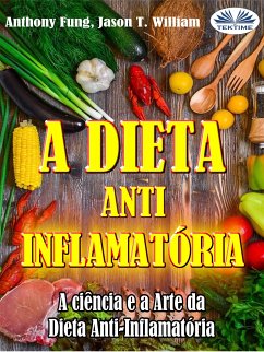 A Dieta Anti-Inflamatória - A Ciência E A Arte Da Dieta Anti-Inflamatória (eBook, ePUB) - Fung, Anthony; William, Jason T.