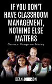 If You Don't Have Classroom Management, Nothing Else Matters (eBook, ePUB) If You Don't Have Classroom Management, Nothing Else Matters (eBook, ePUB)
