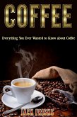 Everything You Ever Wanted To Know About Coffee (eBook, ePUB)