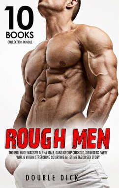 Cover Rough Men Too Big, Huge Massive Alpha Male, Gang Group Cuckold, Swingers Party, Wife & Virgin Stretching Squirting & Fisting Taboo Sex Story (10 Books Collection Bundle, #1) (eBook, ePUB)