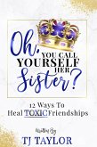 Oh, You Call Yourself Her Sister?: 12 Ways to Heal Toxic Friendships (eBook, ePUB) Oh, You Call Yourself Her Sister?: 12 Ways to Heal Toxic Friendships (eBook, ePUB)