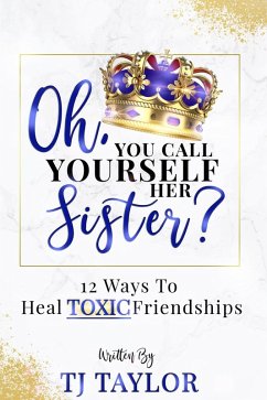 Cover Oh, You Call Yourself Her Sister?: 12 Ways to Heal Toxic Friendships (eBook, ePUB)
