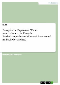 Europäische Expansion. Wieso unternahmen die Europäer Entdeckungsfahrten? (Unterrichtsentwurf im Fach Geschichte) (eBook, PDF)