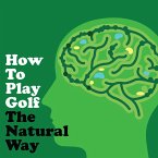 How To Play Golf The Natural Way Using Your Mind And Body (MP3-Download)