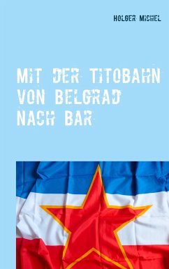 Mit der Titobahn von Belgrad nach Bar