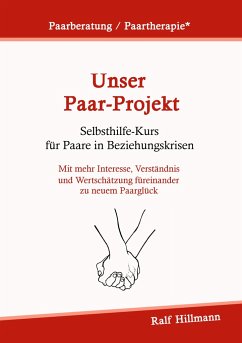 Paarberatung / Paartherapie: Unser Paar-Projekt - Selbsthilfekurs für Paare in Beziehungskrisen - Hillmann, Ralf