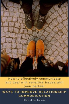 Ways to Improve Relationship Communication: How to Effectively Communicate and Deal With Sensitive Issues With Your Partner (eBook, ePUB) - Lewis, David L.