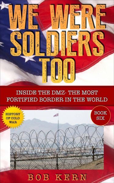 Inside The DMZ - The Most Fortified Border in the World (We Were Soldiers Too, #6) (eBook, ePUB) Inside The DMZ - The Most Fortified Border in the World (We Were Soldiers Too, #6) (eBook, ePUB)
