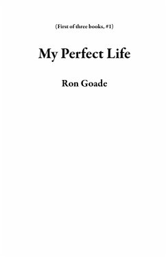 My Perfect Life (First of three books, #1) (eBook, ePUB) - Goade, Ron