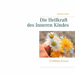 Die Heilkraft des Inneren Kindes (eBook, ePUB) - Felder, Matthias