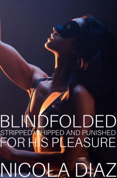 Blindfolded, Stripped, Whipped And Punished For His Pleasure! (eBook, ePUB) Blindfolded, Stripped, Whipped And Punished For His Pleasure! (eBook, ePUB)