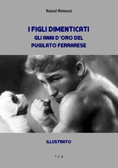 I figli dimenticati. Gli anni d'oro del pugilato ferrarese (eBook, ePUB) - Rimessi, Raoul