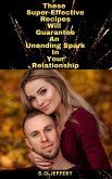 These Super-Effective Recipes Will Guarantee An Unending Spark In Your Relationship (eBook, ePUB)