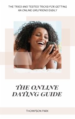 The Online Dating Guide: The tried and tested tricks for getting an online girlfriend easily (eBook, ePUB) - Park, Thompson