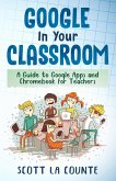 Google In Your Classroom: A Guide to Google Apps and Chromebook for Teachers (eBook, ePUB)