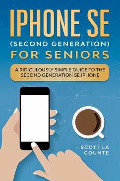 iPhone SE for Seniors: A Ridiculously Simple Guide to the Second-Generation SE iPhone (eBook, ePUB) - Counte, Scott La