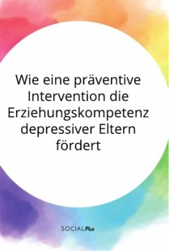 Wie eine präventive Intervention die Erziehungskompetenz depressiver Eltern fördert - Anonym