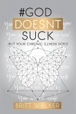 God Doesn't Suck: (But Your Chronic Illness Does)