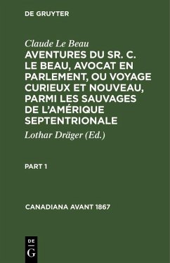 Claude Le Beau: Aventures du Sr. C. Le Beau, avocat en parlement, ou voyage curieux et nouveau, parmi les sauvages de l'Amérique septentrionale. Part 1 (eBook, PDF) - Le Beau, Claude