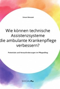 Wie können technische Assistenzsysteme die ambulante Krankenpflege verbessern? Potentiale und Herausforderungen im Pflegealltag - Bimczok, Simon