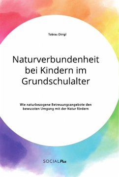 Naturverbundenheit bei Kindern im Grundschulalter. Wie naturbezogene Betreuungsangebote den bewussten Umgang mit der Natur fördern - Dirigl, Tobias