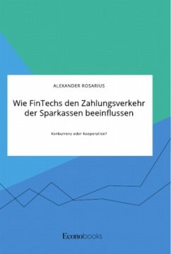Wie FinTechs den Zahlungsverkehr der Sparkassen beeinflussen. Konkurrenz oder Kooperation? - Rosarius, Alexander