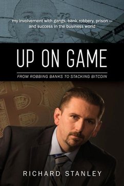 Up on Game: From Robbing Banks to Stacking Bitcoin, My Involvement with Gangs, Bank Robbery, Prison--and Success in the Business W - Stanley, Richard