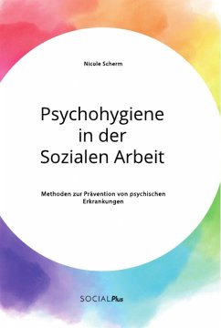 Psychohygiene in der Sozialen Arbeit. Methoden zur Prävention von psychischen Erkrankungen - Scherm, Nicole