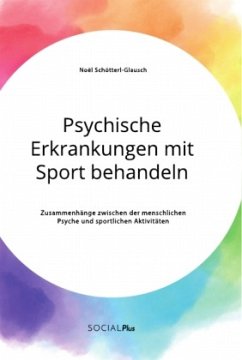 Psychische Erkrankungen mit Sport behandeln. Zusammenhänge zwischen der menschlichen Psyche und sportlichen Aktivitäten - Schötterl-Glausch, Noël