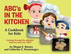 ABC's in the Kitchen: A Cookbook for Kids: Cooking through the alphabet with you and your child! - Barney, Megan E.; Montenegro, Catherine E.