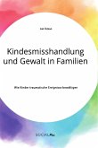 Kindesmisshandlung und Gewalt in Familien. Wie Kinder traumatische Ereignisse bewältigen