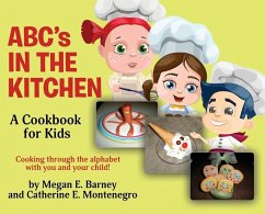 ABC's in the Kitchen: A Cookbook for Kids: Cooking through the alphabet with you and your child! - Barney, Megan E.; Montenegro, Catherine E.