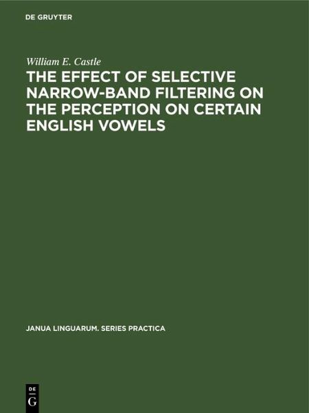 The Effect of Selective Narrow-Band Filtering on the Perception on Certain English Vowels (eBook, PDF) The Effect of Selective Narrow-Band Filtering on the Perception on Certain English Vowels (eBook, PDF)