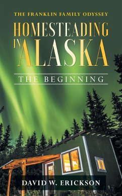 The Franklin Family Odyssey Homesteading in Alaska - Erickson, David W