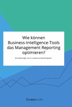 Wie können Business-Intelligence-Tools das Management Reporting optimieren? Anforderungen an ein modernes Berichtswesen - Anonym