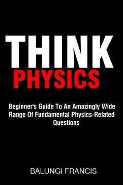 Cover Think Physics: Beginner's Guide to an Amazingly Wide Range of Fundamental Physics Related Questions (eBook, ePUB)