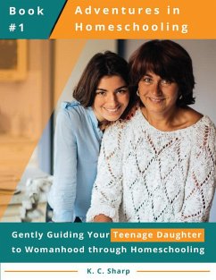 Adventures in Homeschooling: Gently Guiding Your Teenage Daughter to Womanhood Through Homeschooling (Adventures in Homeschooling Book #1, #1) (eBook, ePUB) - Sharp, K. C.