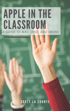 Apple In the Classroom: A Guide to Mac, iPad, and iWork (eBook, ePUB) - Counte, Scott La