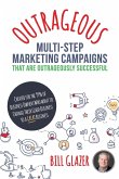 OUTRAGEOUS Multi-Step Marketing Campaigns That Are Outrageously Successful