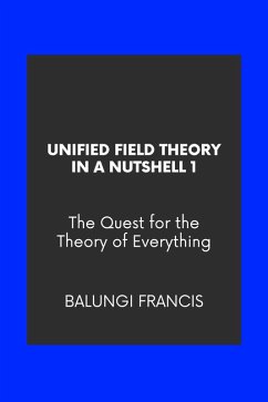 Unified Field Theory in a Nutshell1: The Quest for the Theory of Everything (eBook, ePUB) - Francis, Balungi
