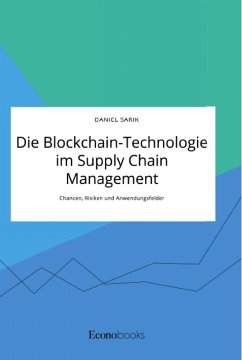 Die Blockchain-Technologie im Supply Chain Management. Chancen, Risiken und Anwendungsfelder - Sarik, Daniel