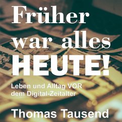 Cover Früher war alles heute! Leben und Alltag vor dem digitalen Zeitalter (MP3-Download)