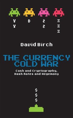 The Currency Cold War: Cash and Cryptography, Hash Rates and Hegemony (eBook, ePUB) - Birch, David