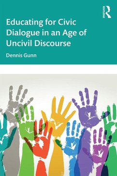 Educating for Civic Dialogue in an Age of Uncivil Discourse - Gunn, Dennis