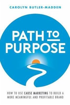 Path to Purpose: How to use cause marketing to build a more meaningful and profitable brand - Butler-Madden, Carolyn