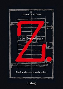 Z. wie Zersetzung. Stasi und andere Verbrechen - Fromm, Ludwig P.
