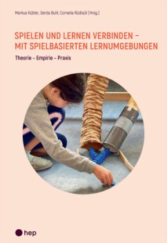 Spielen und Lernen verbinden - mit spielbasierten Lernumgebungen - Kübler, Markus;Rüdisüli, Cornelia;Buhl, Gerda