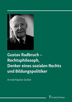 Gustav Radbruch ¿ Rechtsphilosoph, Denker eines sozialen Rechts und Bildungspolitiker - Köpcke-Duttler, Arnold