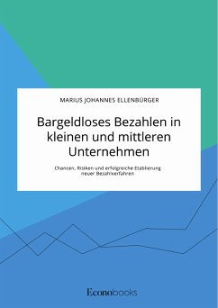 Bargeldloses Bezahlen in kleinen und mittleren Unternehmen. Chancen, Risiken und erfolgreiche Etablierung neuer Bezahlverfahren (eBook, PDF) - Ellenbürger, Marius Johannes