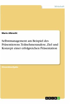 Selbstmanagement am Beispiel des Präsentierens. Teilnehmeranalyse, Ziel und Konzept einer erfolgreichen Präsentation - Albrecht, Marie